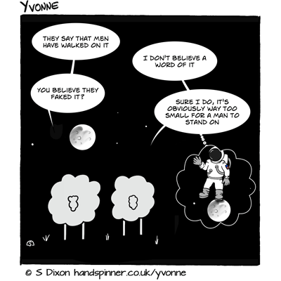 2 sheep gazing at the moon. They say that men have walked on it. I don't believe a word of it. You believe they faked it? Sure I do, it's obviously way too small for a man to stand on. thought bubble shows astronaut balancing on a tiny moon.