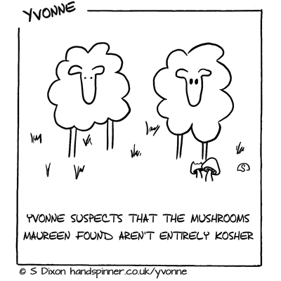 Two ewes, Yvonne thinks that the mushrooms Maureen found aren't entirely Kosher - Maureen has large eyes.